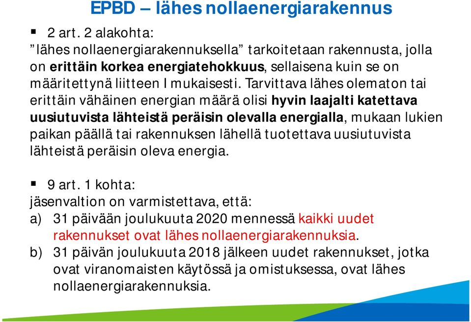 Tarvittava lähes olematon tai erittäin vähäinen energian määrä olisi hyvin laajalti katettava uusiutuvista lähteistä peräisin olevalla energialla, mukaan lukien paikan päällä tai rakennuksen