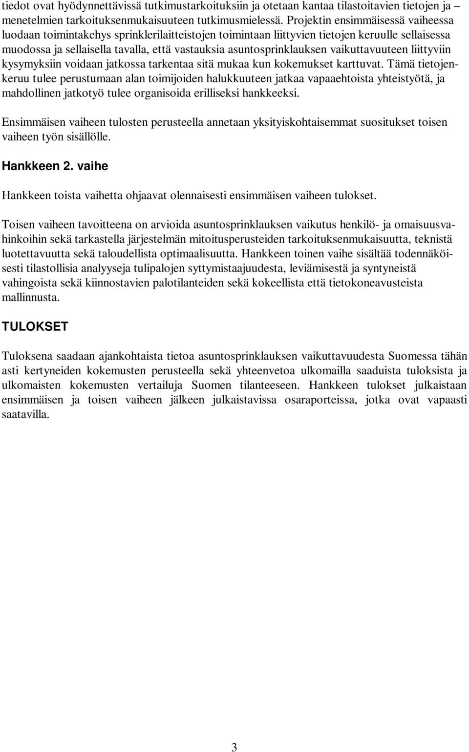 asuntosprinklauksen vaikuttavuuteen liittyviin kysymyksiin voidaan jatkossa tarkentaa sitä mukaa kun kokemukset karttuvat.