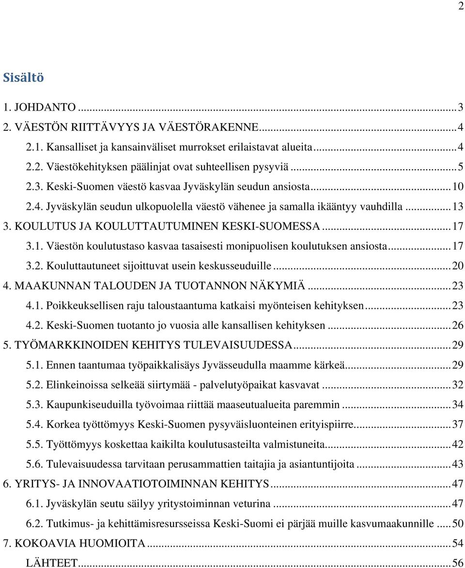 KOULUTUS JA KOULUTTAUTUMINEN KESKI-SUOMESSA... 17 3.1. Väestön koulutustaso kasvaa tasaisesti monipuolisen koulutuksen ansiosta... 17 3.2. Kouluttautuneet sijoittuvat usein keskusseuduille... 20 4.