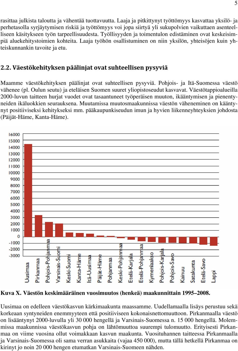 Työllisyyden ja toimentulon edistäminen ovat keskeisimpiä aluekehitystoimien kohteita. Laaja työhön osallistuminen on niin yksilön, yhteisöjen kuin yhteiskunnankin tavoite ja etu. 2.