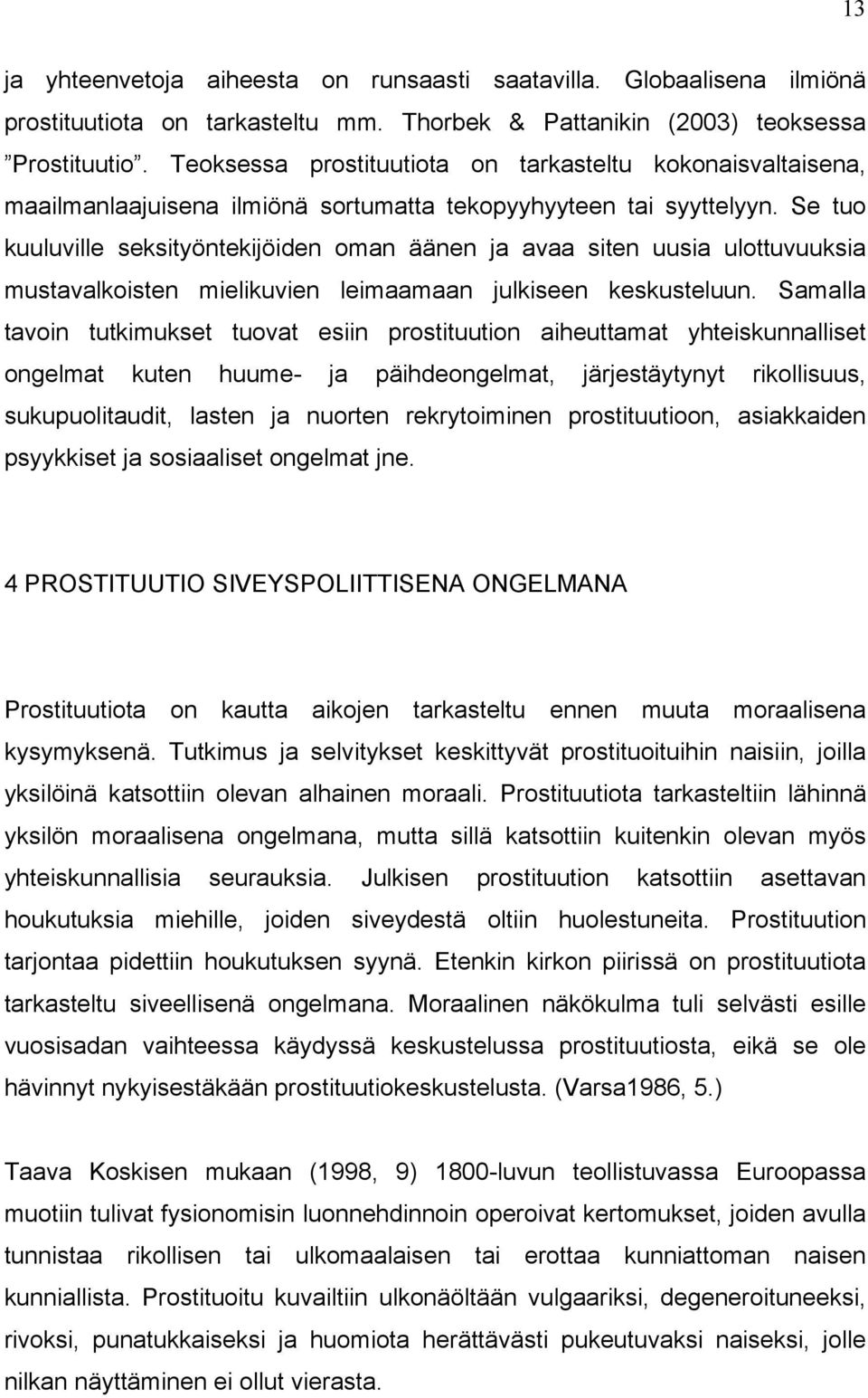 Se tuo kuuluville seksityöntekijöiden oman äänen ja avaa siten uusia ulottuvuuksia mustavalkoisten mielikuvien leimaamaan julkiseen keskusteluun.