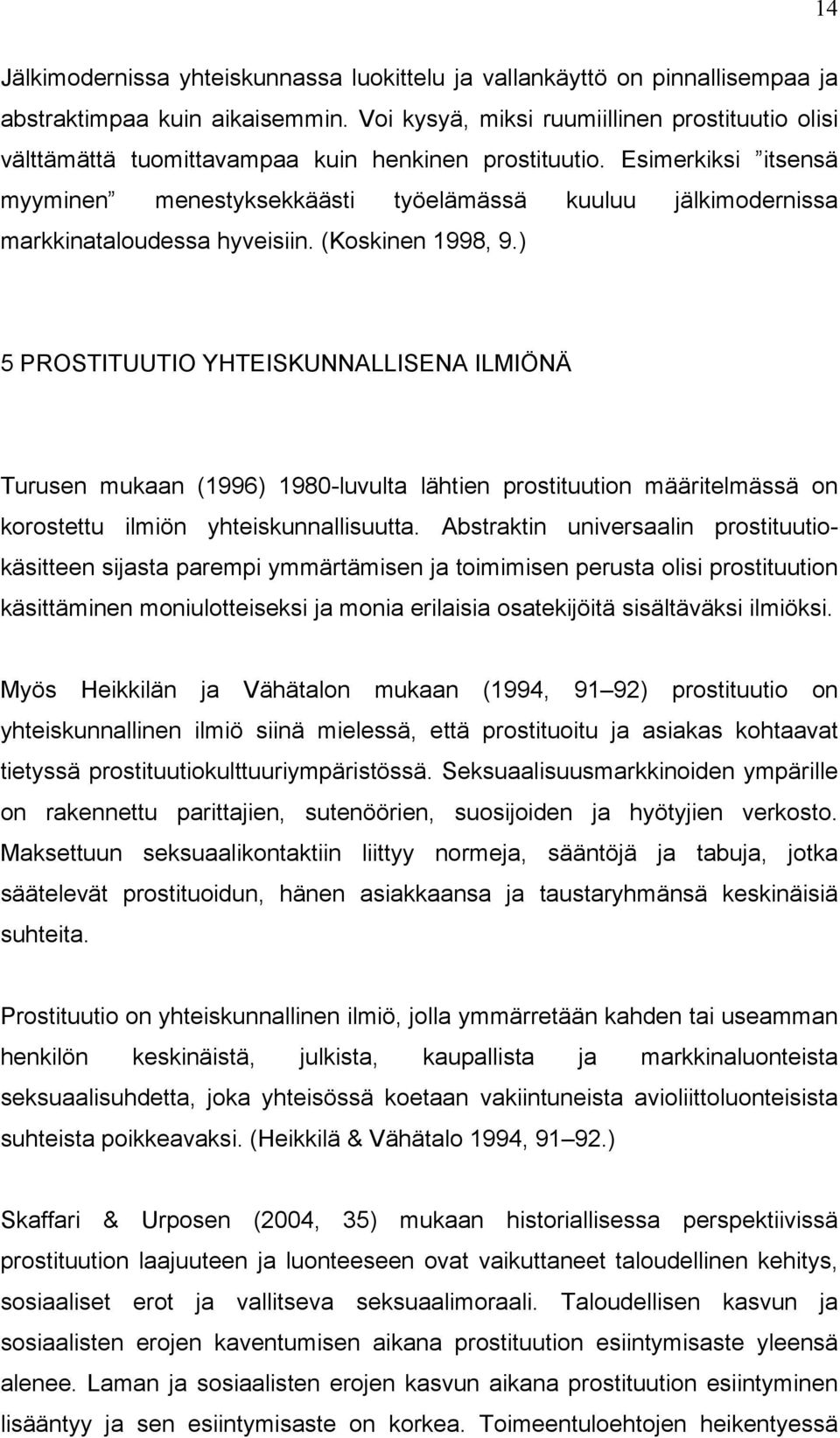 Esimerkiksi itsensä myyminen menestyksekkäästi työelämässä kuuluu jälkimodernissa markkinataloudessa hyveisiin. (Koskinen 1998, 9.