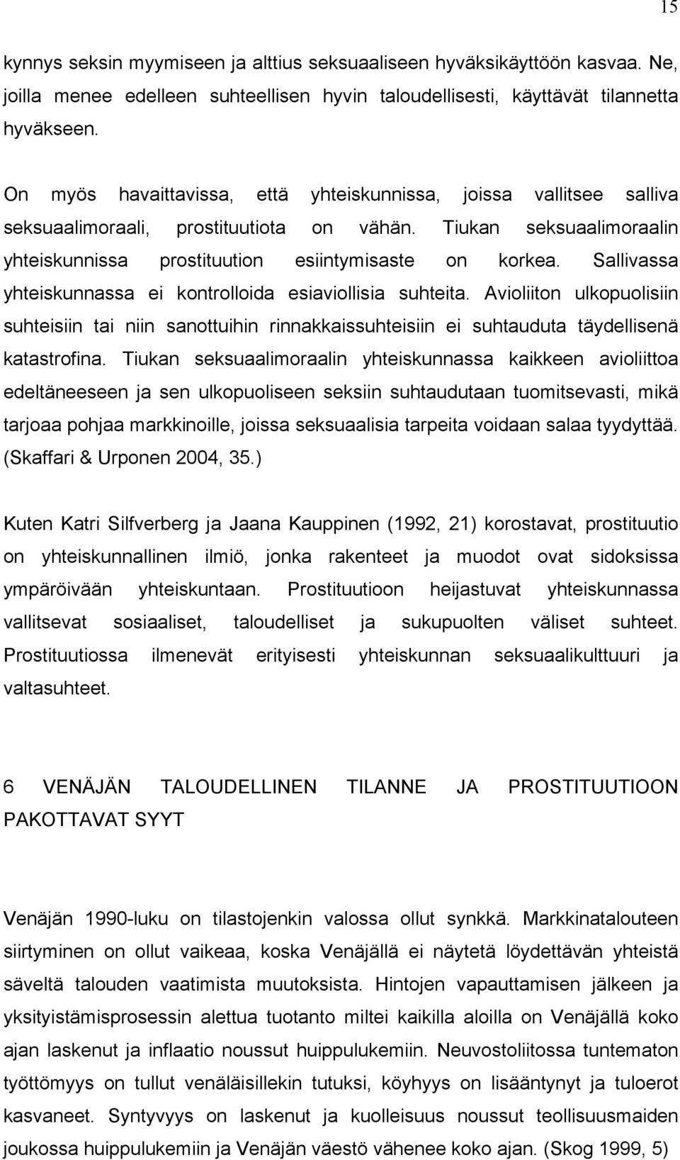 Sallivassa yhteiskunnassa ei kontrolloida esiaviollisia suhteita. Avioliiton ulkopuolisiin suhteisiin tai niin sanottuihin rinnakkaissuhteisiin ei suhtauduta täydellisenä katastrofina.