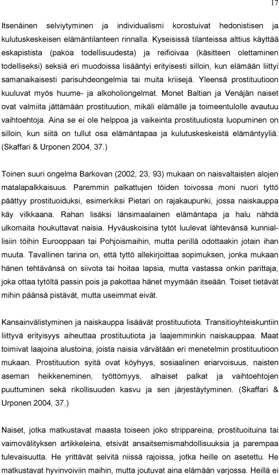 samanaikaisesti parisuhdeongelmia tai muita kriisejä. Yleensä prostituutioon kuuluvat myös huume- ja alkoholiongelmat.