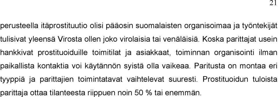 Koska parittajat usein hankkivat prostituoiduille toimitilat ja asiakkaat, toiminnan organisointi ilman paikallista