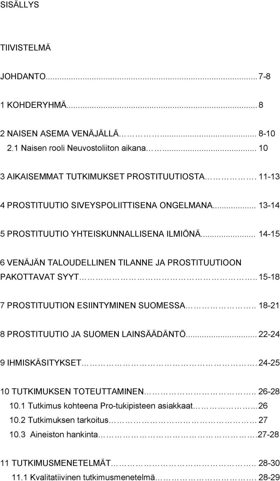 . 15-18 7 PROSTITUUTION ESIINTYMINEN SUOMESSA.. 18-21 8 PROSTITUUTIO JA SUOMEN LAINSÄÄDÄNTÖ... 22-24 9 IHMISKÄSITYKSET. 24-25 10 TUTKIMUKSEN TOTEUTTAMINEN.. 26-28 10.