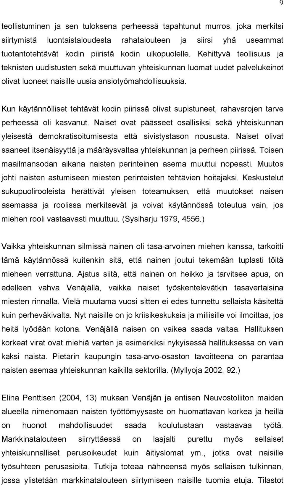 Kun käytännölliset tehtävät kodin piirissä olivat supistuneet, rahavarojen tarve perheessä oli kasvanut.