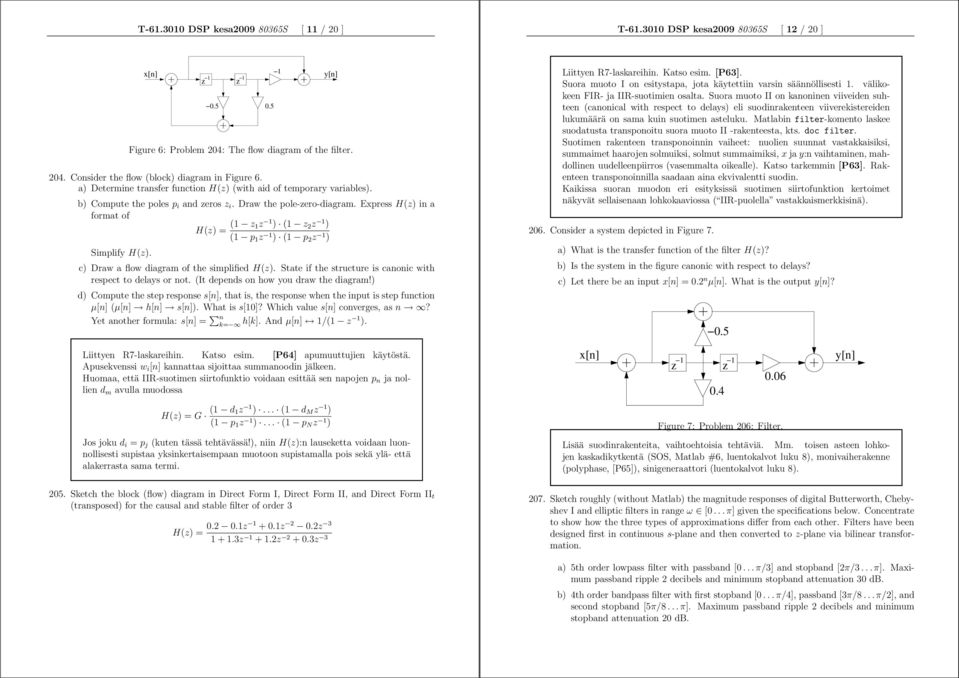 Express H(z) in a format of H(z) = ( z z ) ( z 2 z ) ( p z ) ( p 2 z ) Simplify H(z). c) Draw a flow diagram of the simplified H(z). State if the structure is canonic with respect to delays or not.