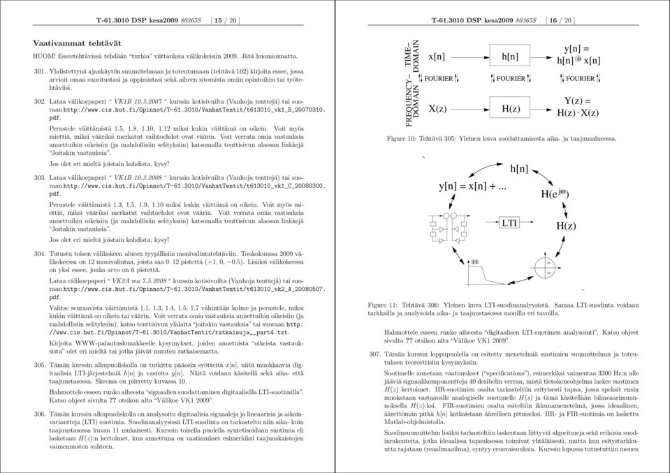 Lataa välikoepaperi VKB.3.27 kurssin kotisivuilta (Vanhoja tenttejä) tai suoraan http://www.cis.hut.fi/opinnot/t-6.3/vanhattentit/t63_vk_b_273. pdf. Perustele väittämistä.5,.