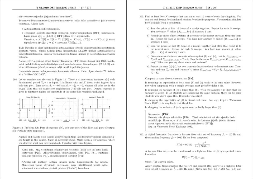 Tehokkaat laskenta-algoritmit diskreetin Fourier-muunnoksen (DFT) laskemiseen. Laske jonon x[n] = {2,,, 9} DFT jollain FFT-algoritmilla.