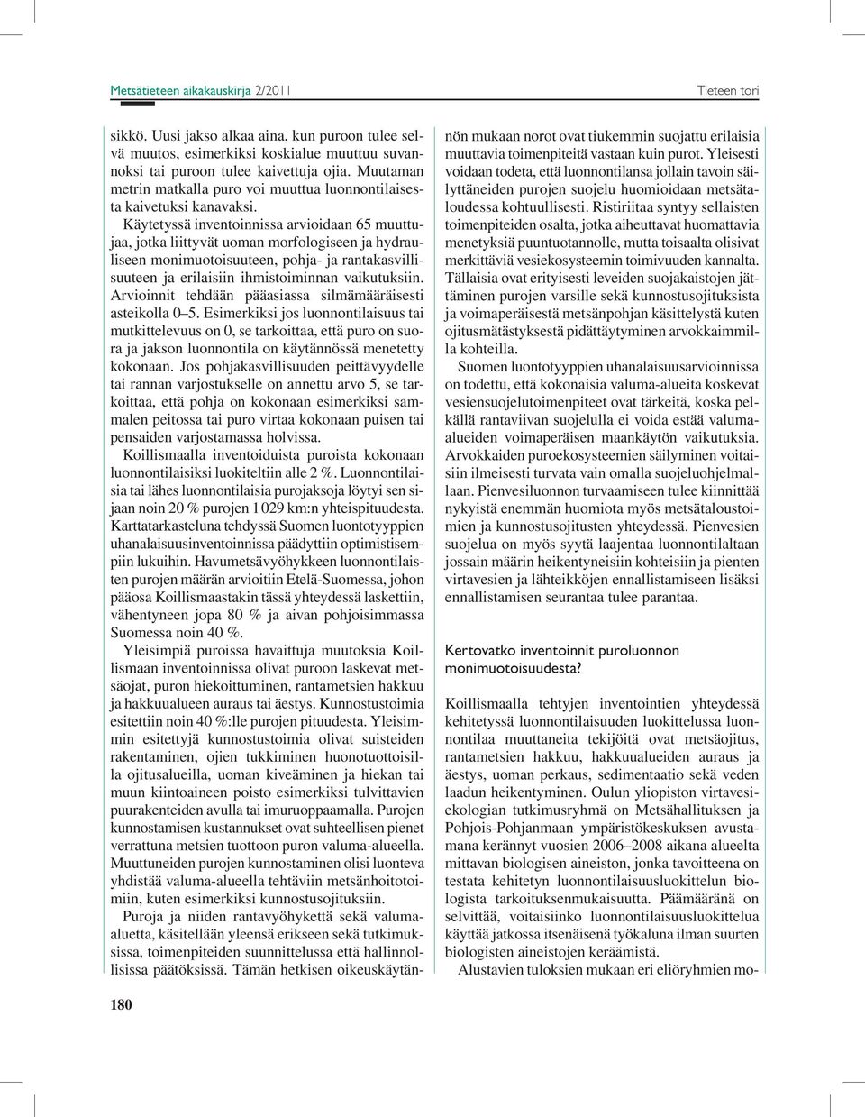 Käytetyssä inventoinnissa arvioidaan 65 muuttujaa, jotka liittyvät uoman morfologiseen ja hydrauliseen monimuotoisuuteen, pohja- ja rantakasvillisuuteen ja erilaisiin ihmistoiminnan vaikutuksiin.