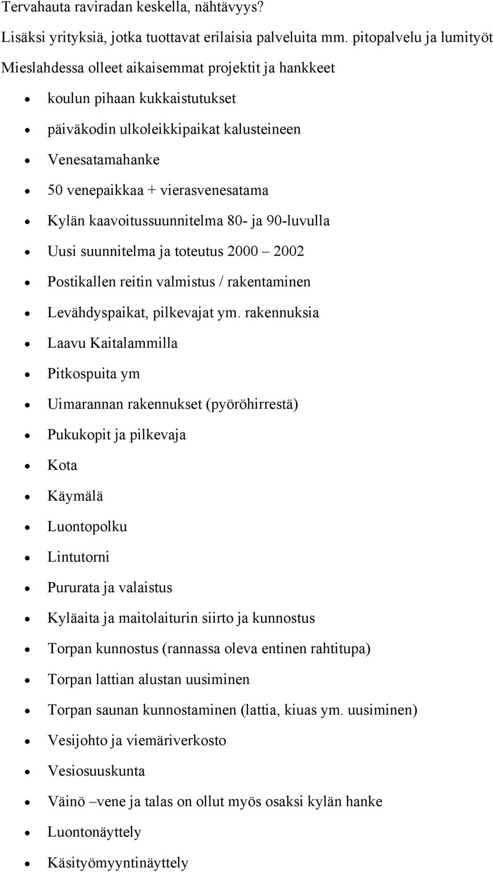 kaavitussuunnitelma 80- ja 90-luvulla Uusi suunnitelma ja tteutus 2000 2002 Pstikallen reitin valmistus / rakentaminen Levähdyspaikat, pilkevajat ym.