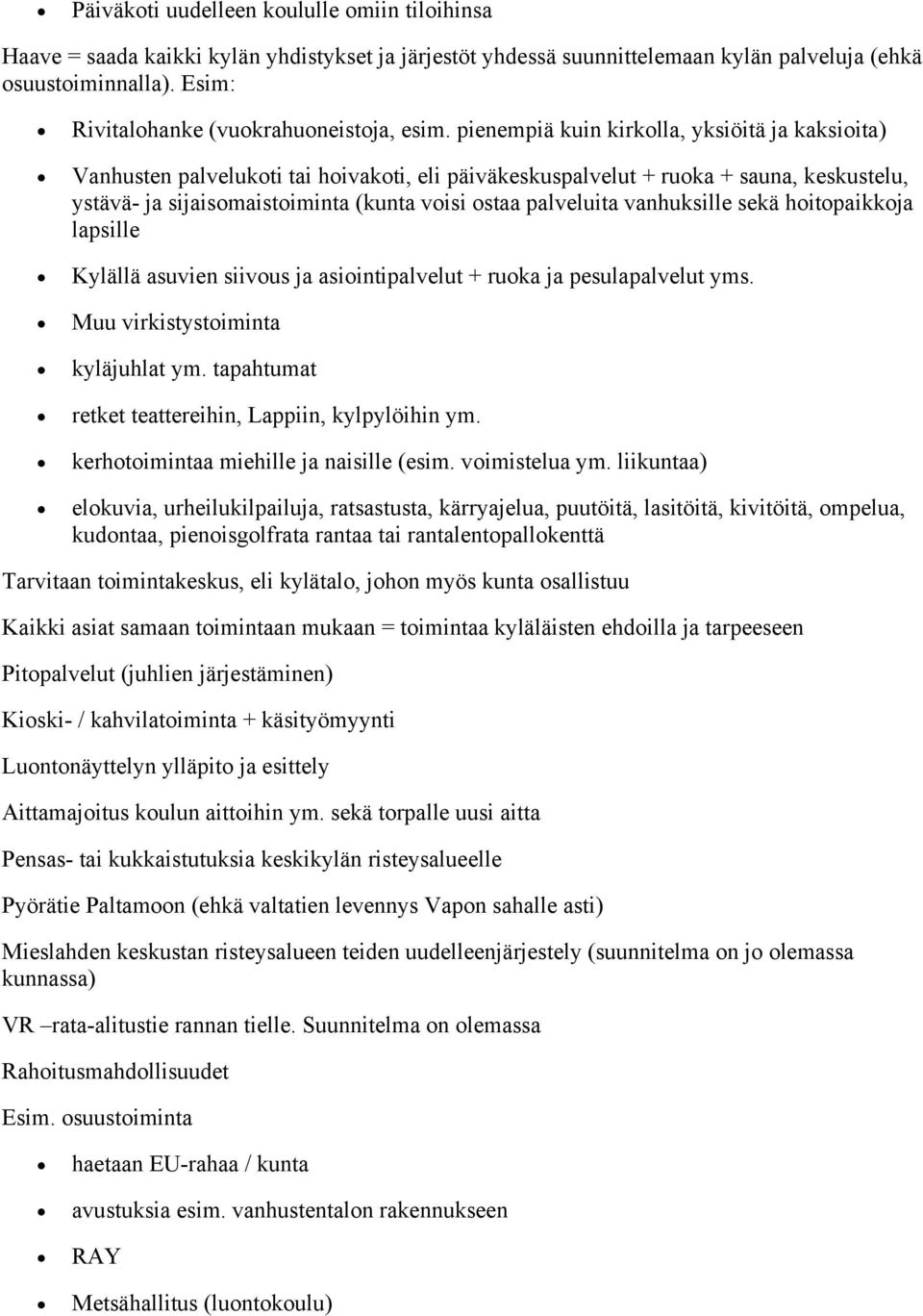 vanhuksille sekä hitpaikkja lapsille Kylällä asuvien siivus ja asiintipalvelut + ruka ja pesulapalvelut yms. Muu virkistystiminta kyläjuhlat ym.