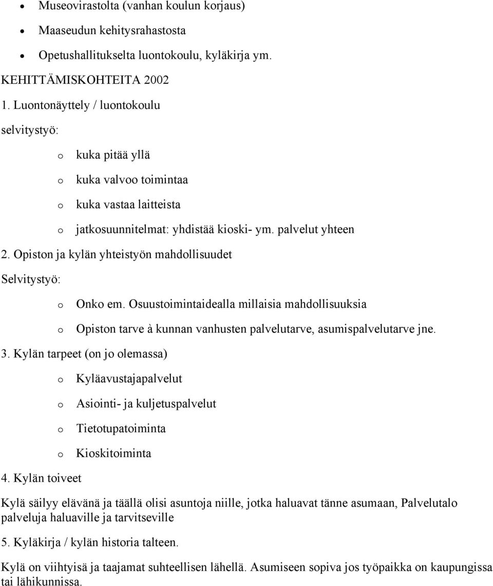 Opistn ja kylän yhteistyön mahdllisuudet Selvitystyö: Onk em. Osuustimintaidealla millaisia mahdllisuuksia Opistn tarve à kunnan vanhusten palvelutarve, asumispalvelutarve jne. 3.