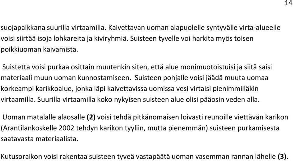 Suisteen pohjalle voisi jäädä muuta uomaa korkeampi karikkoalue, jonka läpi kaivettavissa uomissa vesi virtaisi pienimmilläkin virtaamilla.