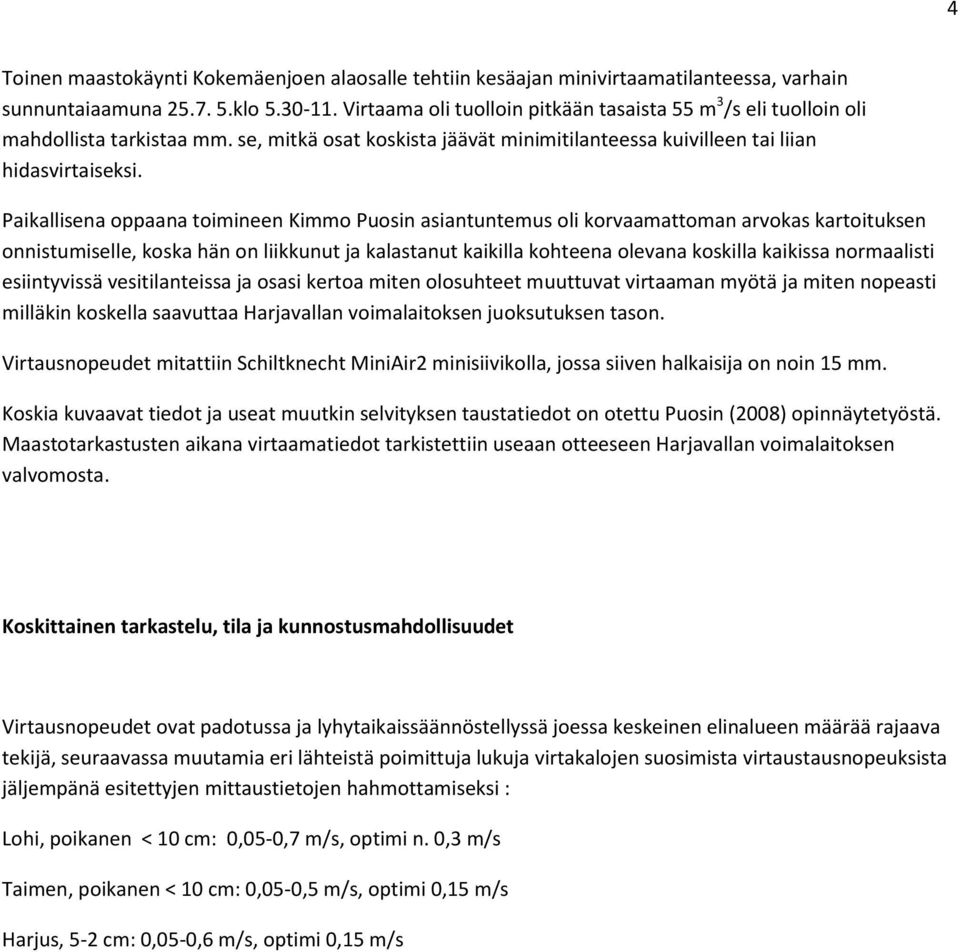 Paikallisena oppaana toimineen Kimmo Puosin asiantuntemus oli korvaamattoman arvokas kartoituksen onnistumiselle, koska hän on liikkunut ja kalastanut kaikilla kohteena olevana koskilla kaikissa