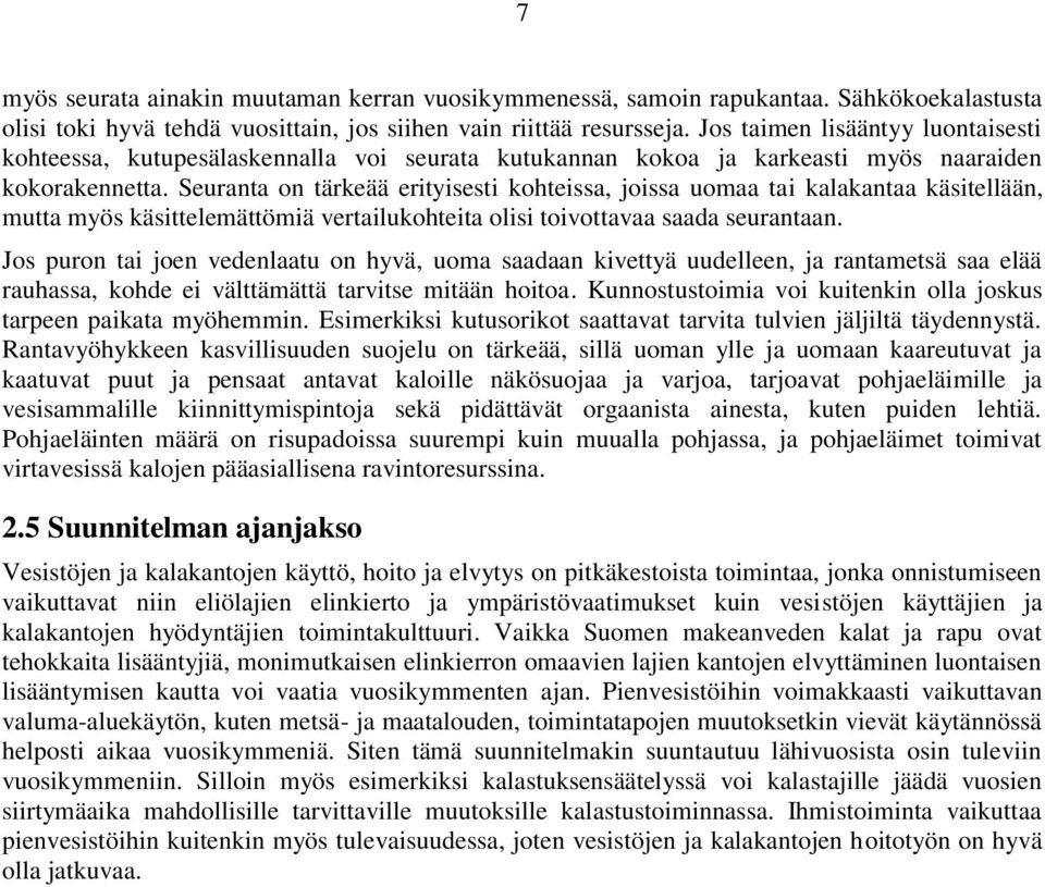 Seuranta on tärkeää erityisesti kohteissa, joissa uomaa tai kalakantaa käsitellään, mutta myös käsittelemättömiä vertailukohteita olisi toivottavaa saada seurantaan.