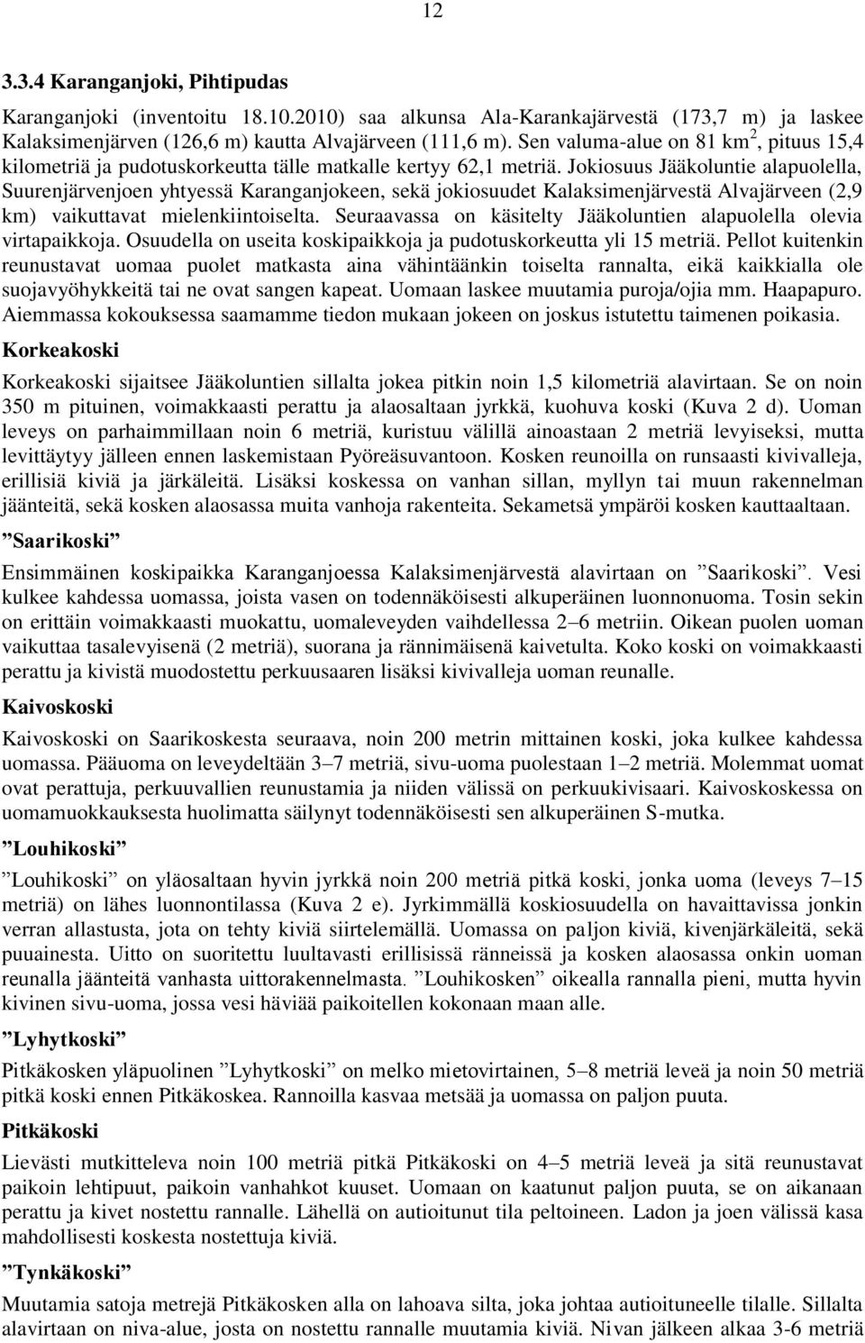 Jokiosuus Jääkoluntie alapuolella, Suurenjärvenjoen yhtyessä Karanganjokeen, sekä jokiosuudet Kalaksimenjärvestä Alvajärveen (2,9 km) vaikuttavat mielenkiintoiselta.