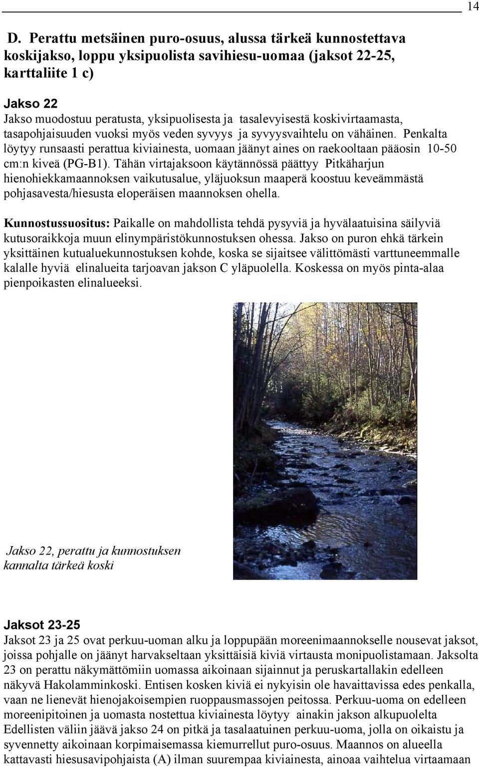 Penkalta löytyy runsaasti perattua kiviainesta, uomaan jäänyt aines on raekooltaan pääosin 10-50 cm:n kiveä (PG-B1).