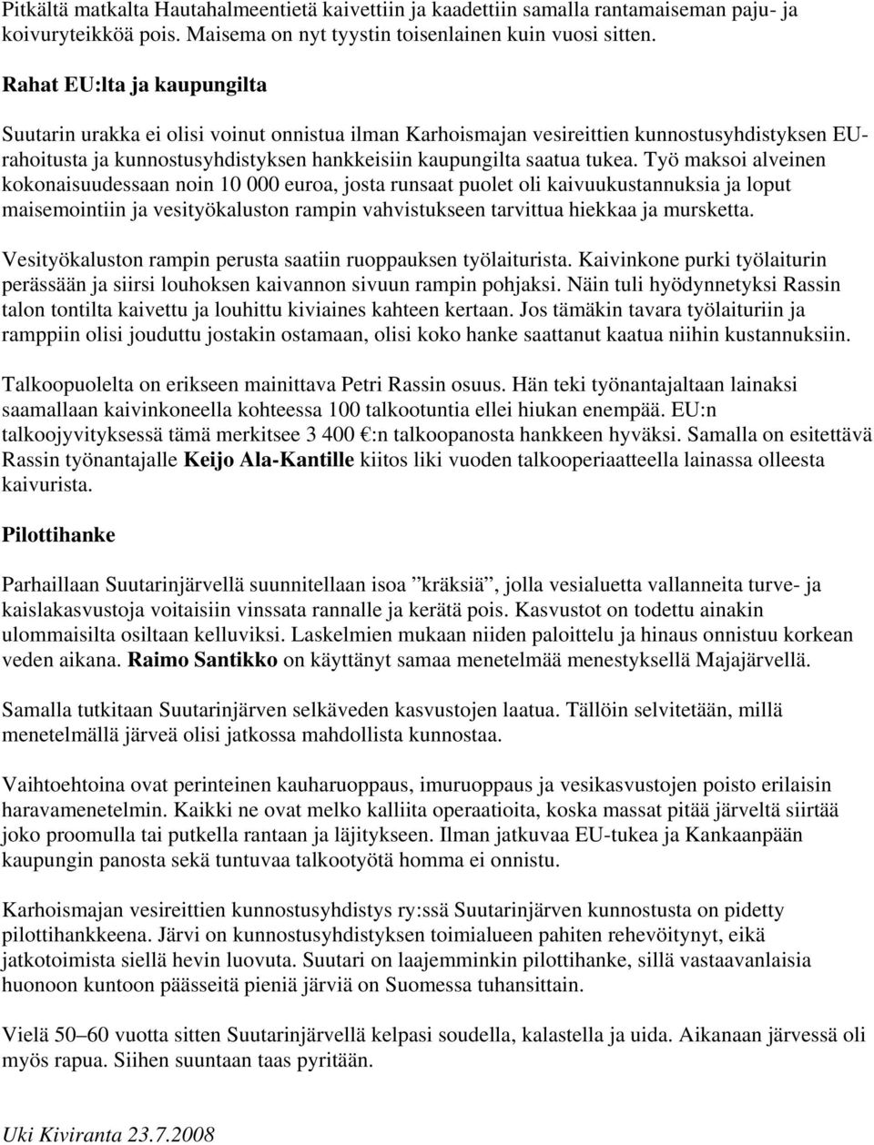 Työ maksoi alveinen kokonaisuudessaan noin 10 000 euroa, josta runsaat puolet oli kaivuukustannuksia ja loput maisemointiin ja vesityökaluston rampin vahvistukseen tarvittua hiekkaa ja mursketta.