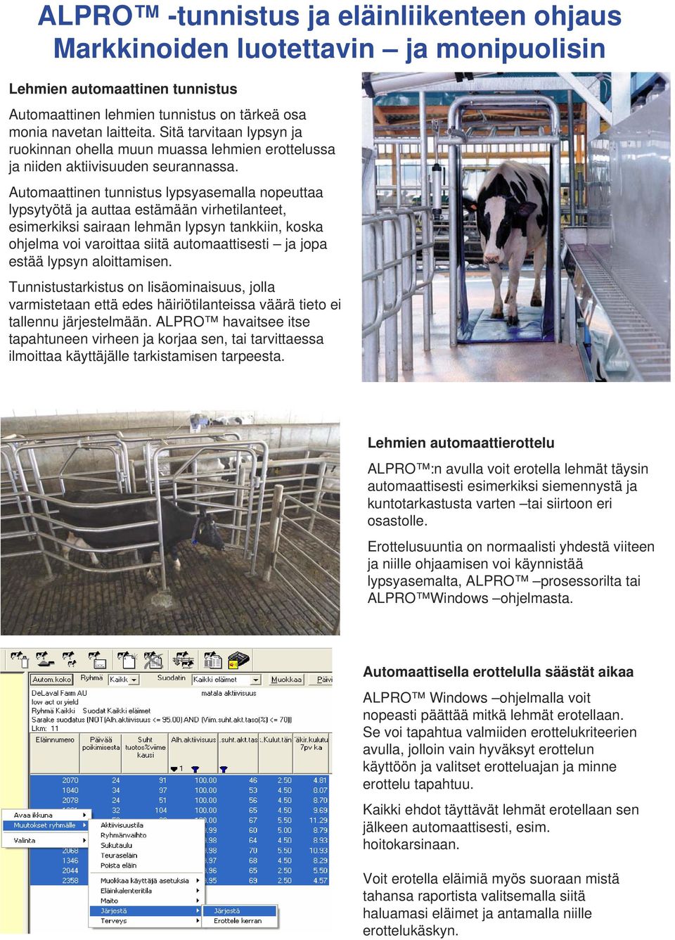 Automaattinen tunnistus lypsyasemalla nopeuttaa lypsytyötä ja auttaa estämään virhetilanteet, esimerkiksi sairaan lehmän lypsyn tankkiin, koska ohjelma voi varoittaa siitä automaattisesti ja jopa