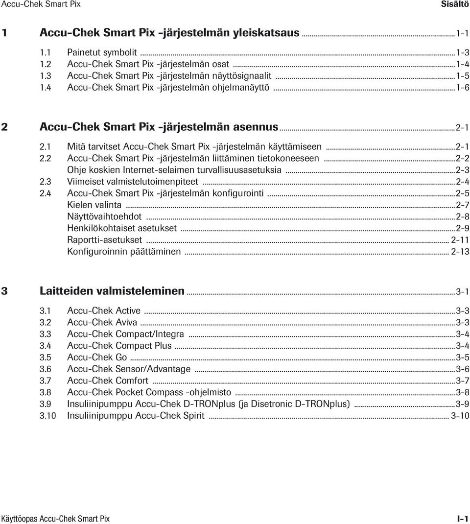 1 Mitä tarvitset Accu-Chek Smart Pix -järjestelmän käyttämiseen...2-1 2.2 Accu-Chek Smart Pix -järjestelmän liittäminen tietokoneeseen...2-2 Ohje koskien Internet-selaimen turvallisuusasetuksia...2-3 2.