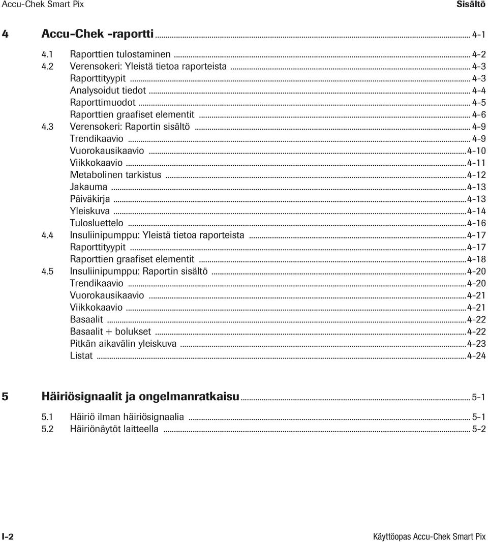 ..4-12 Jakauma...4-13 Päiväkirja...4-13 Yleiskuva...4-14 Tulosluettelo...4-16 4.4 Insuliinipumppu: Yleistä tietoa raporteista...4-17 Raporttityypit...4-17 Raporttien graafiset elementit...4-18 4.