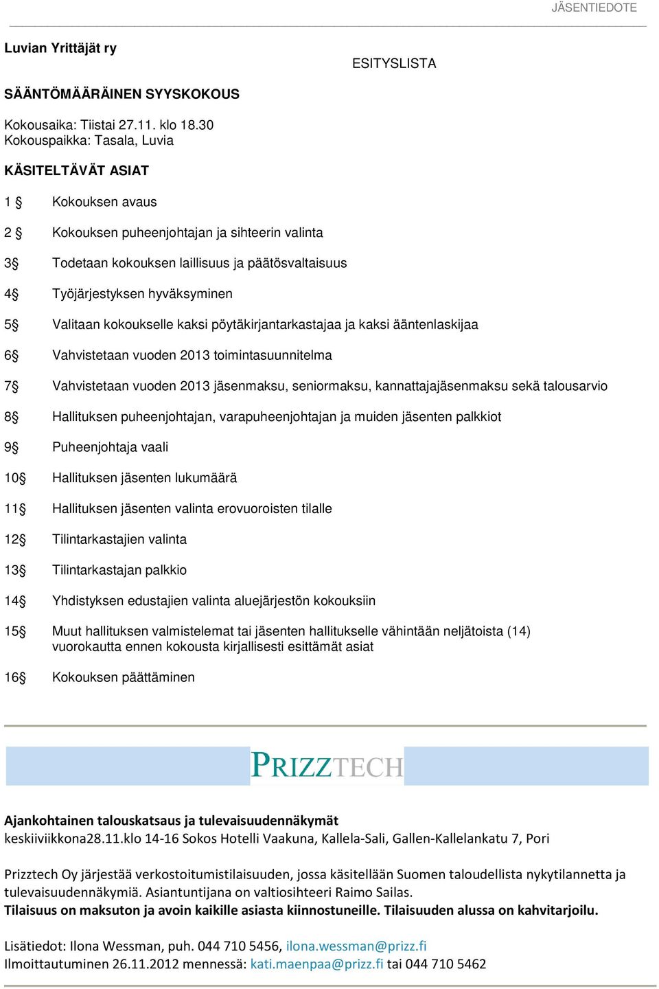 5 Valitaan kokoukselle kaksi pöytäkirjantarkastajaa ja kaksi ääntenlaskijaa 6 Vahvistetaan vuoden 2013 toimintasuunnitelma 7 Vahvistetaan vuoden 2013 jäsenmaksu, seniormaksu, kannattajajäsenmaksu