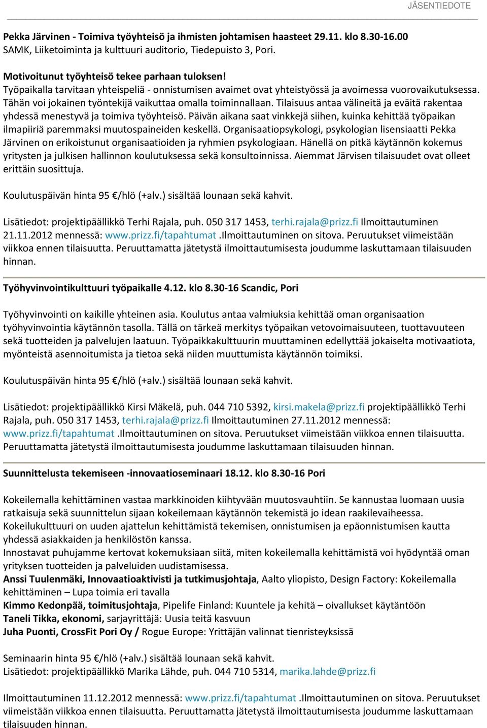 Tähän voi jokainen työntekijä vaikuttaa omalla toiminnallaan. Tilaisuus antaa välineitä ja eväitä rakentaa yhdessä menestyvä ja toimiva työyhteisö.