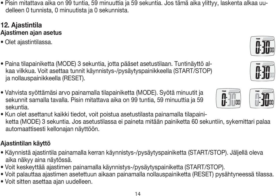 Voit asettaa tunnit käynnistys-/pysäytyspainikkeella (START/STOP) ja nollauspainikkeella (RESET). Vahvista syöttämäsi arvo painamalla tilapainiketta (MODE). Syötä minuutit ja sekunnit samalla tavalla.