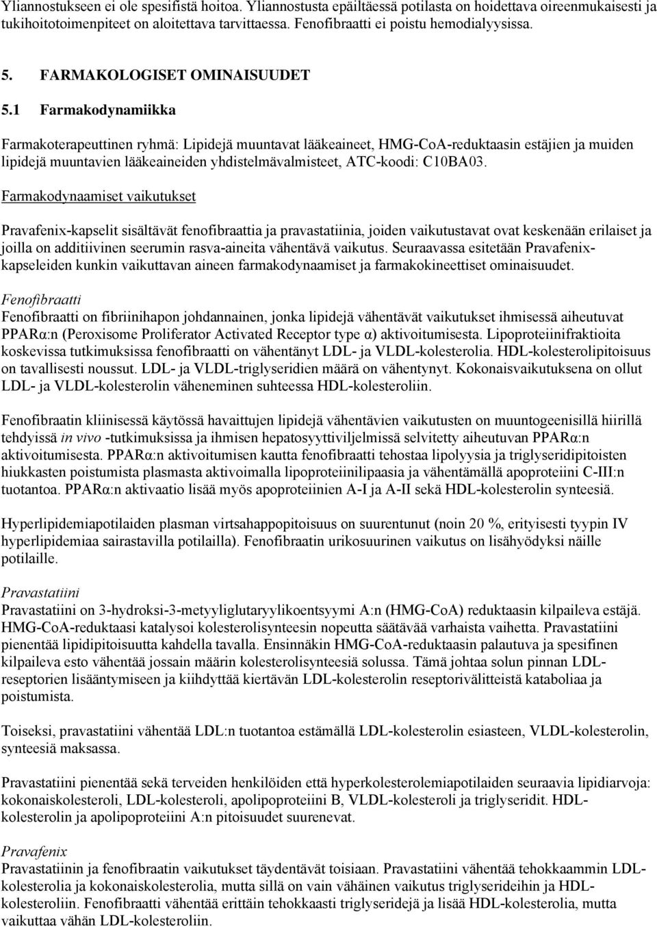 1 Farmakodynamiikka Farmakoterapeuttinen ryhmä: Lipidejä muuntavat lääkeaineet, HMG-CoA-reduktaasin estäjien ja muiden lipidejä muuntavien lääkeaineiden yhdistelmävalmisteet, ATC-koodi: C10BA03.