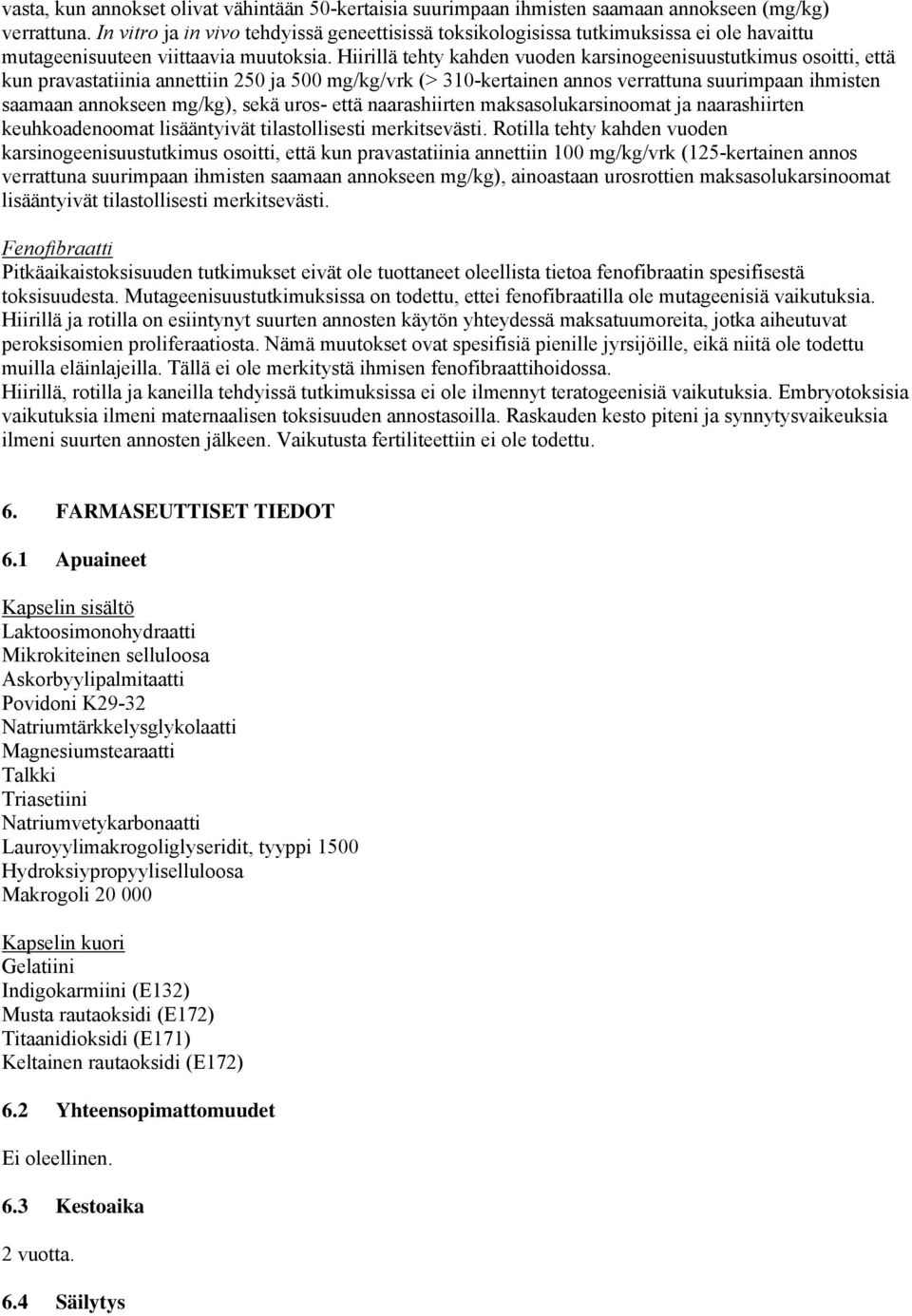 Hiirillä tehty kahden vuoden karsinogeenisuustutkimus osoitti, että kun pravastatiinia annettiin 250 ja 500 mg/kg/vrk (> 310-kertainen annos verrattuna suurimpaan ihmisten saamaan annokseen mg/kg),