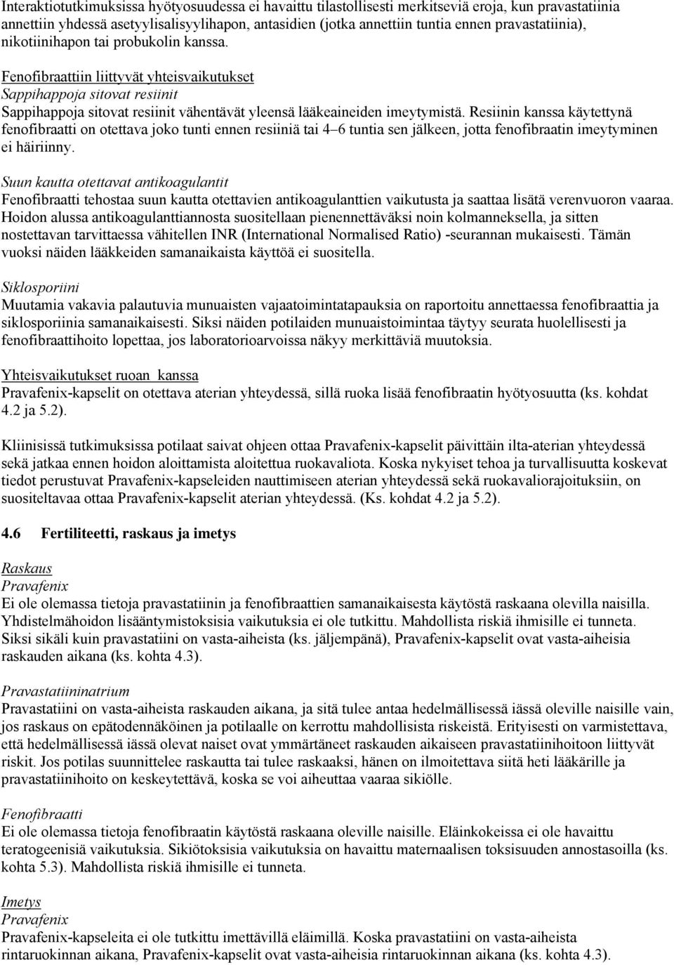 Fenofibraattiin liittyvät yhteisvaikutukset Sappihappoja sitovat resiinit Sappihappoja sitovat resiinit vähentävät yleensä lääkeaineiden imeytymistä.