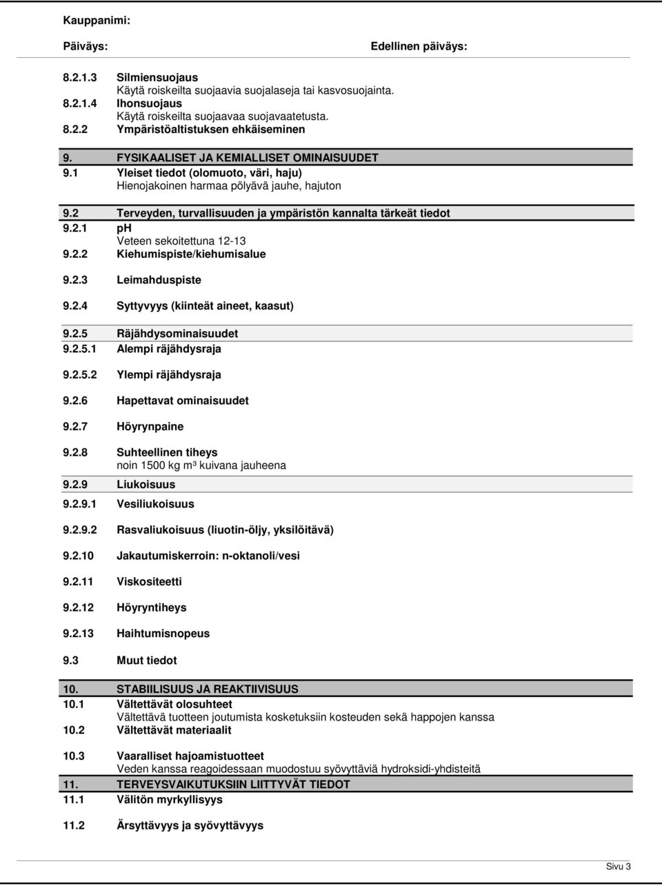 2.2 Kiehumispiste/kiehumisalue 9.2.3 Leimahduspiste 9.2.4 Syttyvyys (kiinteät aineet, kaasut) 9.2.5 Räjähdysominaisuudet 9.2.5.1 Alempi räjähdysraja 9.2.5.2 Ylempi räjähdysraja 9.2.6 Hapettavat ominaisuudet 9.