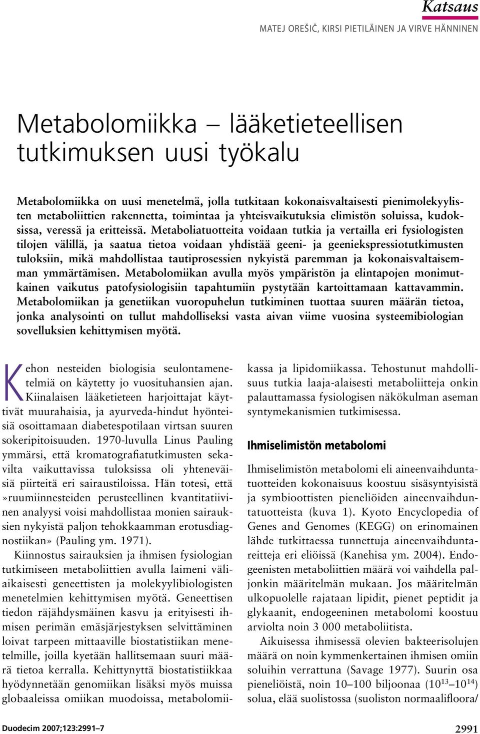 Metaboliatuotteita voidaan tutkia ja vertailla eri fysiologisten tilojen välillä, ja saatua tietoa voidaan yhdistää geeni- ja geeniekspressiotutkimusten tuloksiin, mikä mahdollistaa tautiprosessien