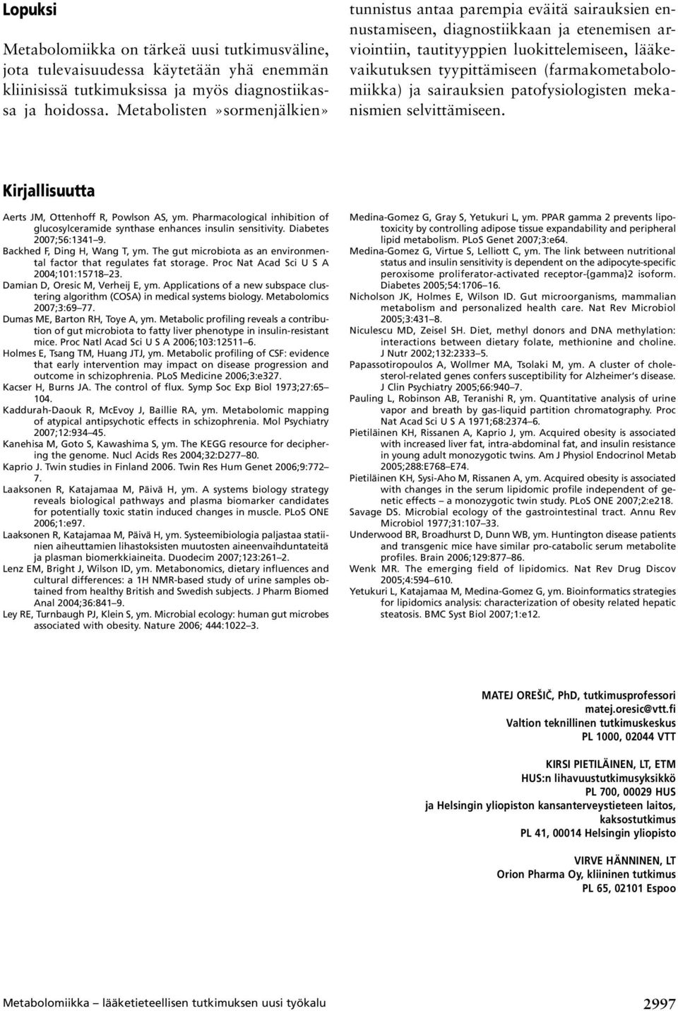 (farmakometabolomiikka) ja sairauksien patofysiologisten mekanismien selvittämiseen. Kirjallisuutta Aerts JM, Ottenhoff R, Powlson AS, ym.
