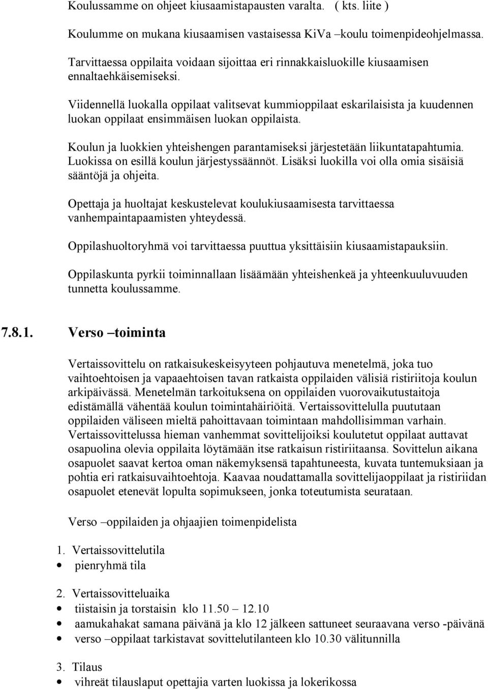 Viidennellä luokalla oppilaat valitsevat kummioppilaat eskarilaisista ja kuudennen luokan oppilaat ensimmäisen luokan oppilaista.