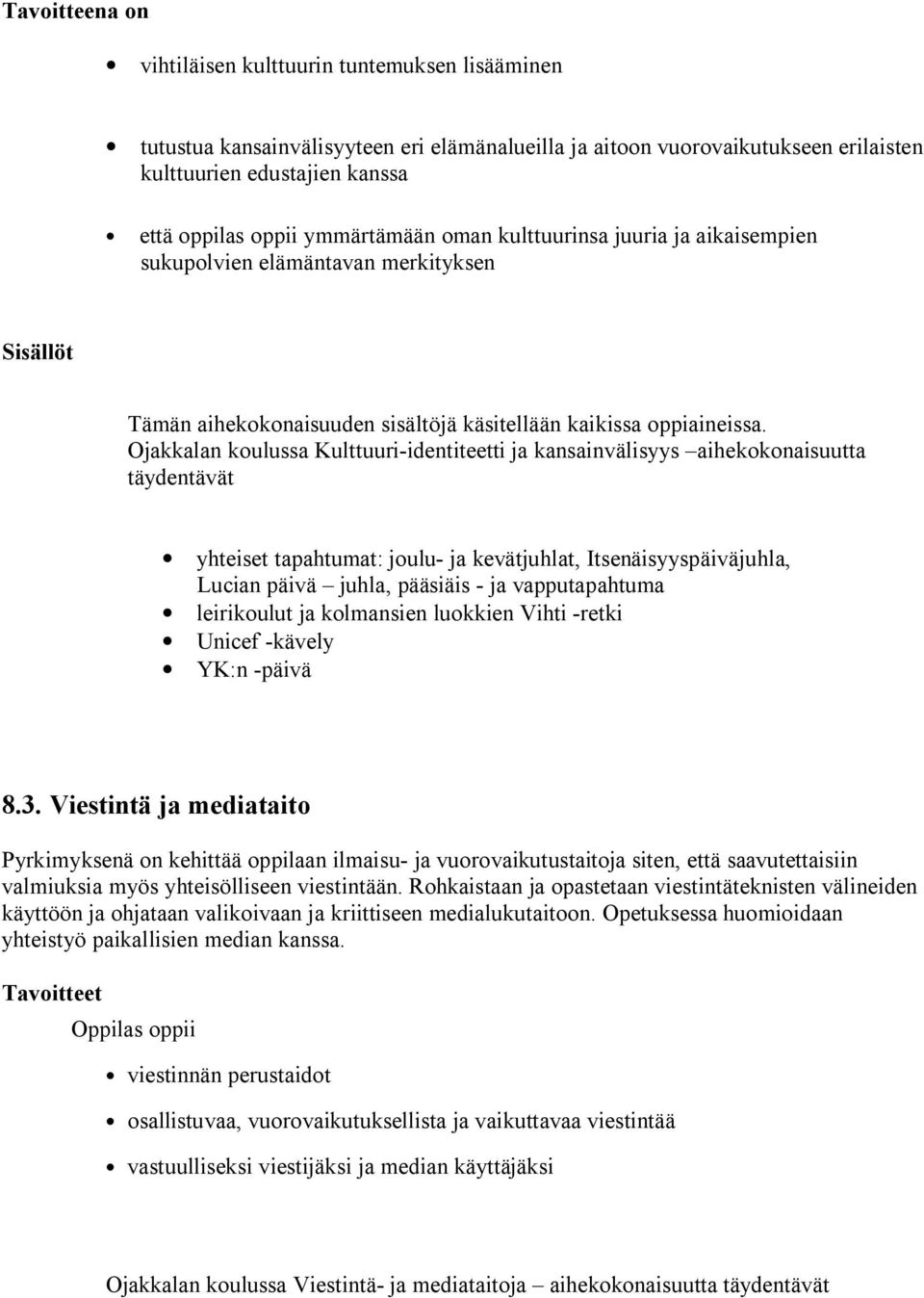 Ojakkalan koulussa Kulttuuri-identiteetti ja kansainvälisyys aihekokonaisuutta täydentävät yhteiset tapahtumat: joulu- ja kevätjuhlat, Itsenäisyyspäiväjuhla, Lucian päivä juhla, pääsiäis - ja