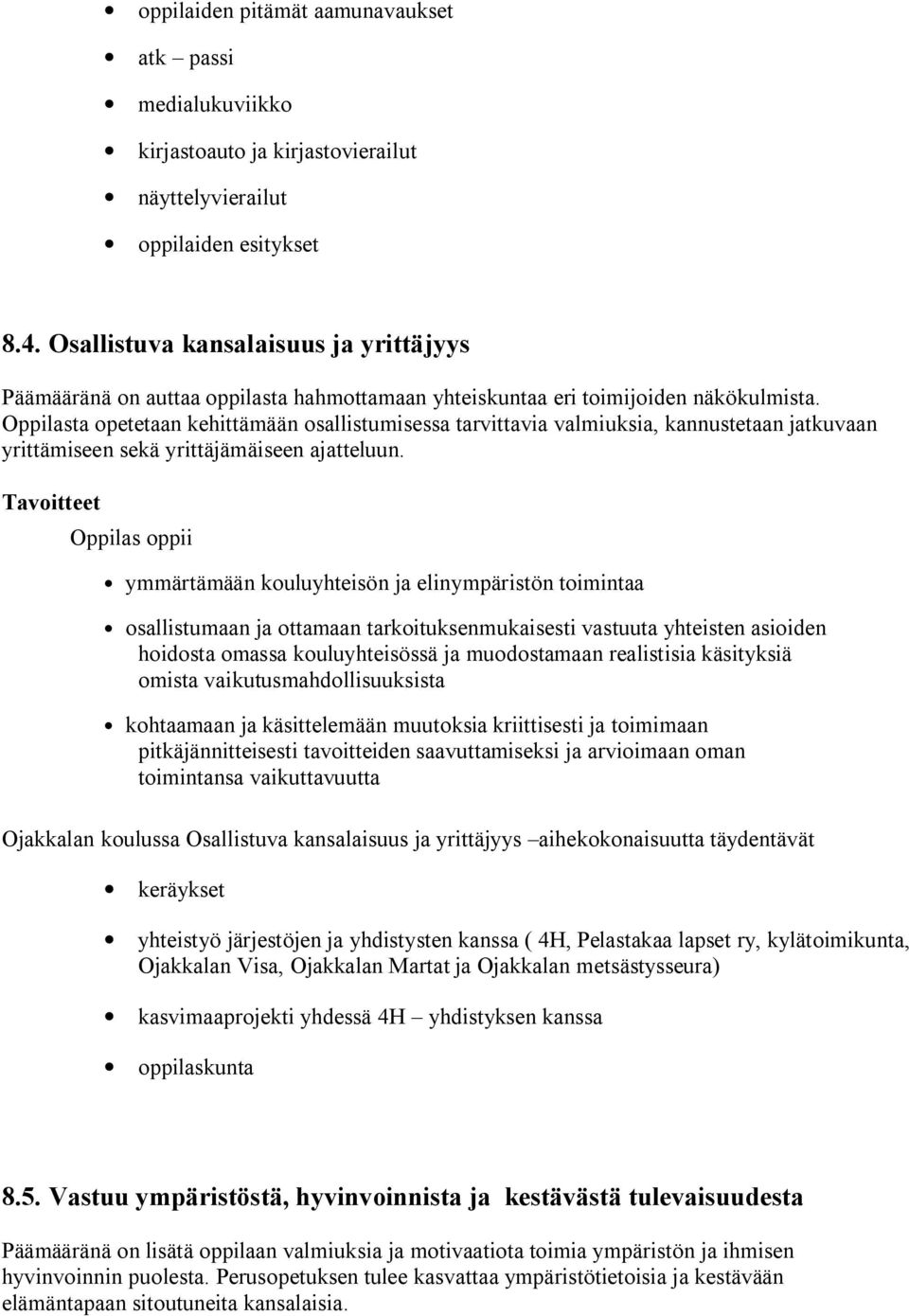 Oppilasta opetetaan kehittämään osallistumisessa tarvittavia valmiuksia, kannustetaan jatkuvaan yrittämiseen sekä yrittäjämäiseen ajatteluun.