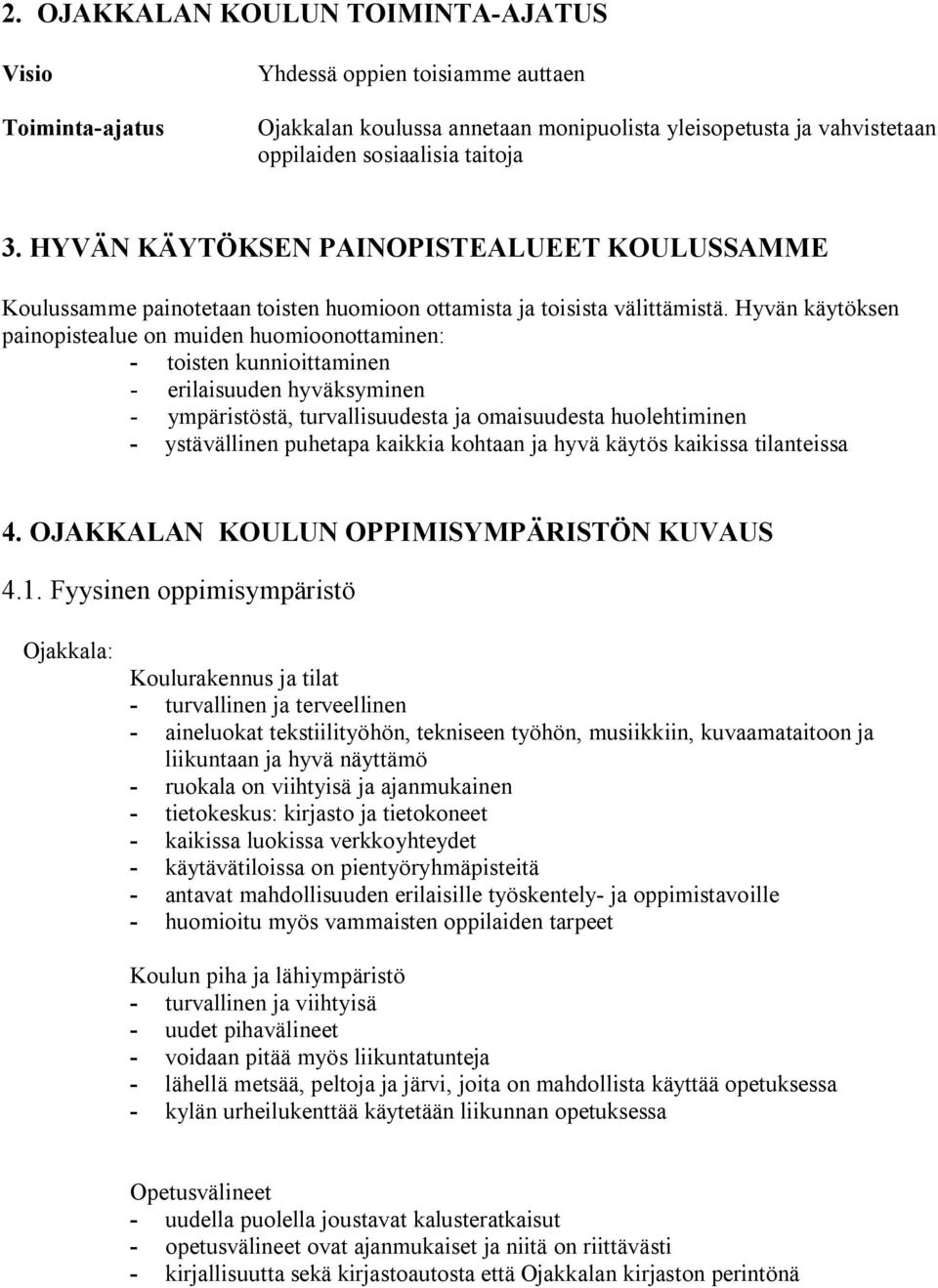 Hyvän käytöksen painopistealue on muiden huomioonottaminen: - toisten kunnioittaminen - erilaisuuden hyväksyminen - ympäristöstä, turvallisuudesta ja omaisuudesta huolehtiminen - ystävällinen