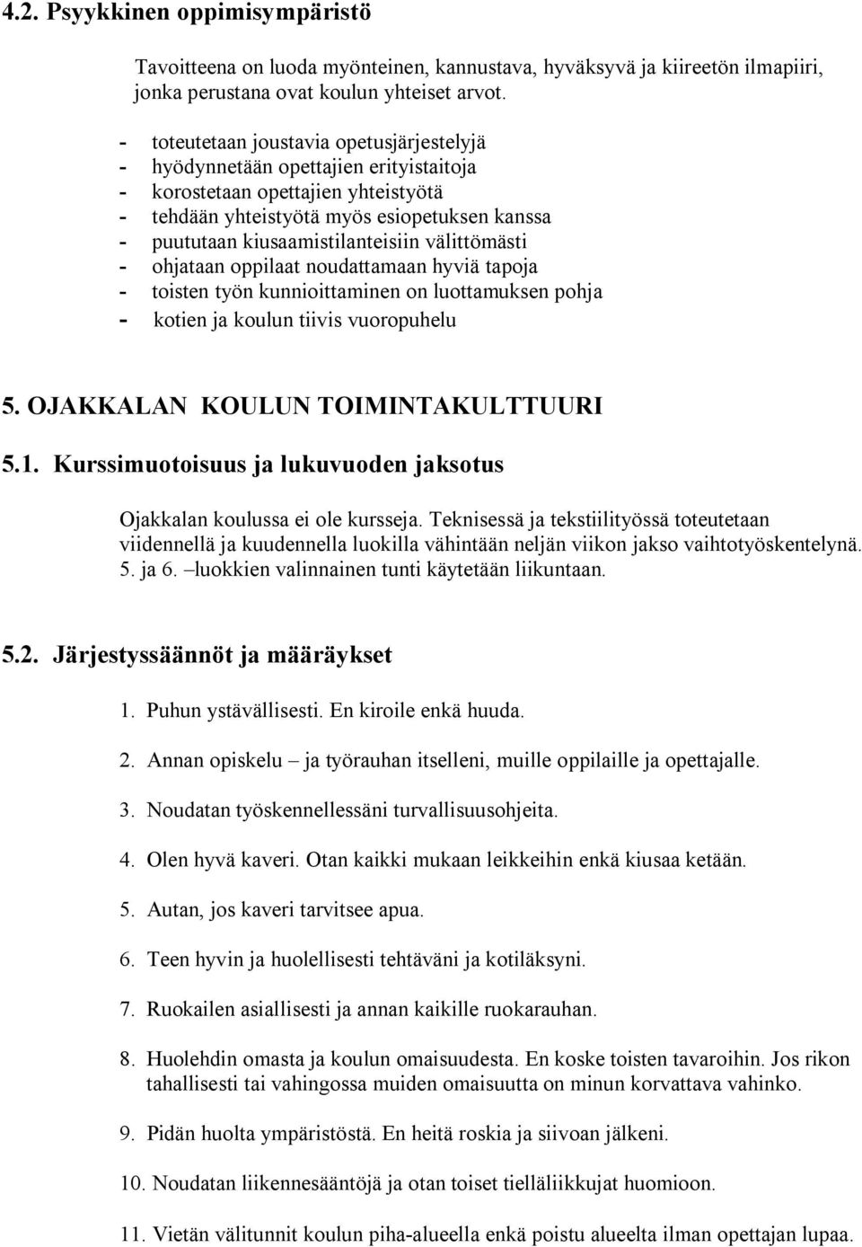 kiusaamistilanteisiin välittömästi - ohjataan oppilaat noudattamaan hyviä tapoja - toisten työn kunnioittaminen on luottamuksen pohja - kotien ja koulun tiivis vuoropuhelu 5.