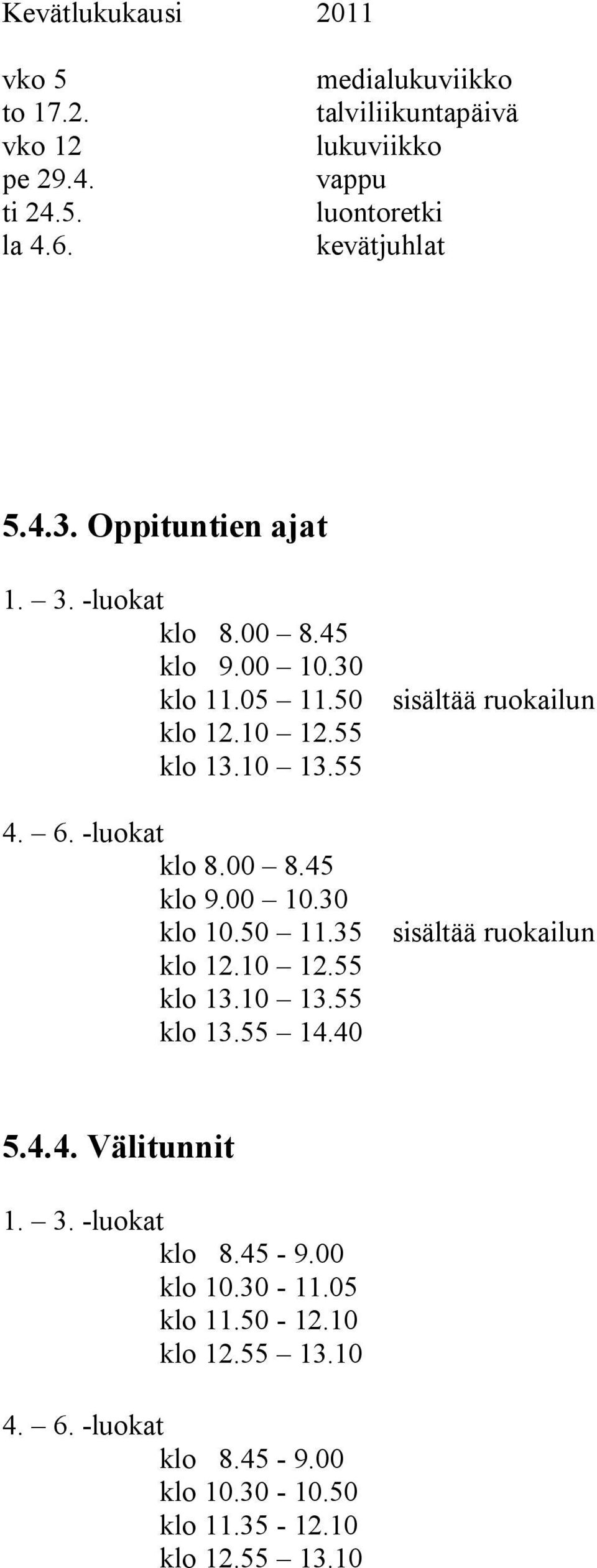 30 klo 11.05 11.50 klo 12.10 12.55 klo 13.10 13.55 4. 6. -luokat klo 8.00 8.45 klo 9.00 10.30 klo 10.50 11.35 klo 12.10 12.55 klo 13.10 13.55 klo 13.55 14.