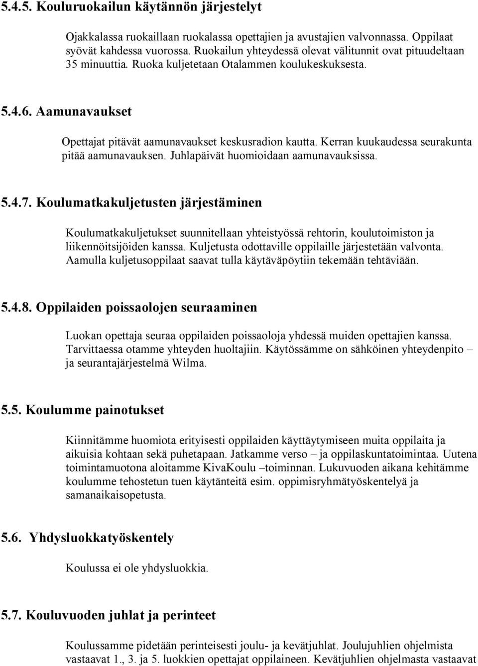 Kerran kuukaudessa seurakunta pitää aamunavauksen. Juhlapäivät huomioidaan aamunavauksissa. 5.4.7.