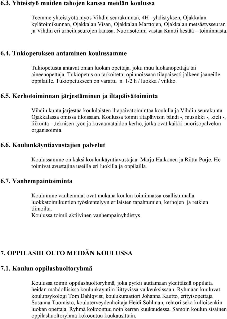 Tukiopetuksen antaminen koulussamme Tukiopetusta antavat oman luokan opettaja, joku muu luokanopettaja tai aineenopettaja.