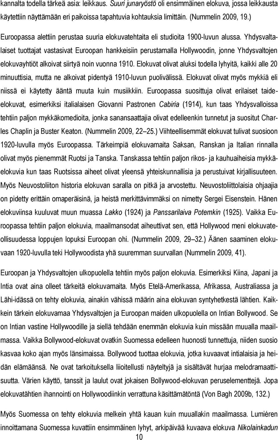 Yhdysvaltalaiset tuottajat vastasivat Euroopan hankkeisiin perustamalla Hollywoodin, jonne Yhdysvaltojen elokuvayhtiöt alkoivat siirtyä noin vuonna 1910.