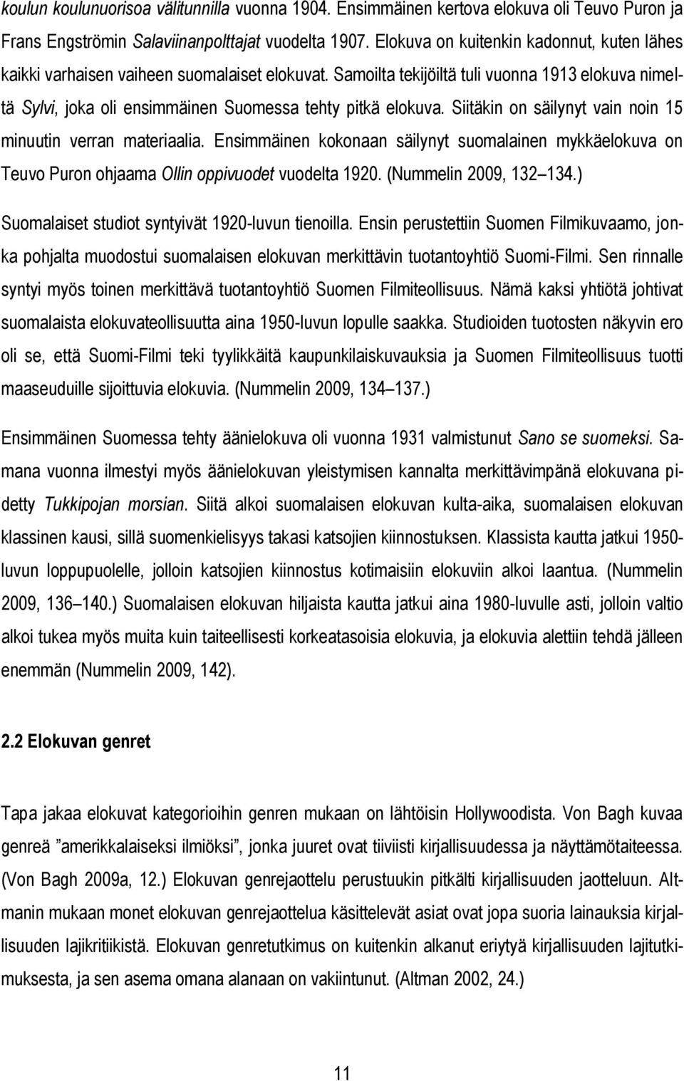 Siitäkin on säilynyt vain noin 15 minuutin verran materiaalia. Ensimmäinen kokonaan säilynyt suomalainen mykkäelokuva on Teuvo Puron ohjaama Ollin oppivuodet vuodelta 1920. (Nummelin 2009, 132 134.