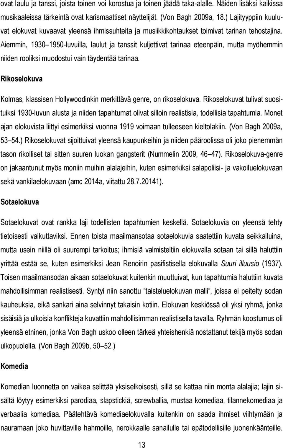 Aiemmin, 1930 1950-luvuilla, laulut ja tanssit kuljettivat tarinaa eteenpäin, mutta myöhemmin niiden rooliksi muodostui vain täydentää tarinaa.