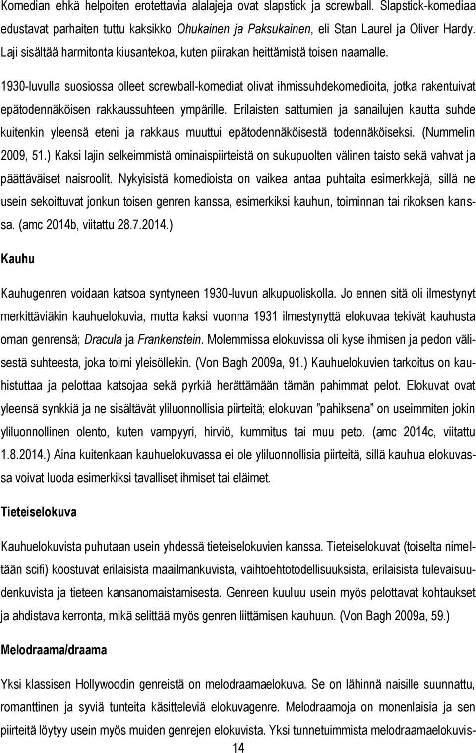 1930-luvulla suosiossa olleet screwball-komediat olivat ihmissuhdekomedioita, jotka rakentuivat epätodennäköisen rakkaussuhteen ympärille.