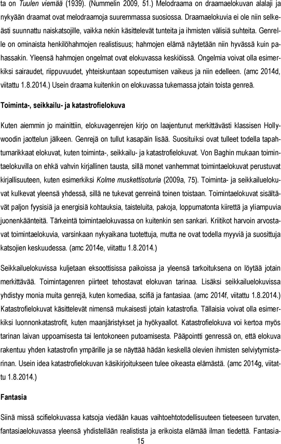 Genrelle on ominaista henkilöhahmojen realistisuus; hahmojen elämä näytetään niin hyvässä kuin pahassakin. Yleensä hahmojen ongelmat ovat elokuvassa keskiöissä.