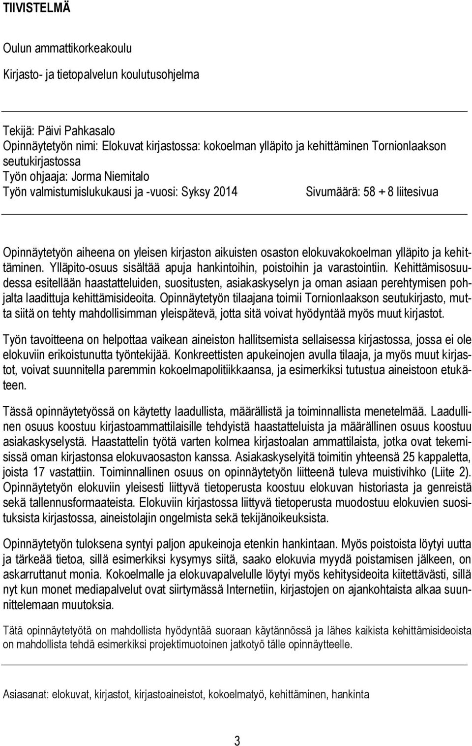 elokuvakokoelman ylläpito ja kehittäminen. Ylläpito-osuus sisältää apuja hankintoihin, poistoihin ja varastointiin.